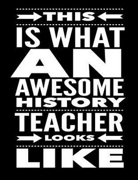 Paperback This Is What An Awesome History Teacher Looks Like: Notebook Gift for Teachers, Professors, Tutors, Coaches and Academic Instructors Book