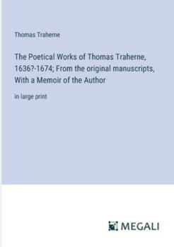 Paperback The Poetical Works of Thomas Traherne, 1636?-1674; From the original manuscripts, With a Memoir of the Author: in large print Book