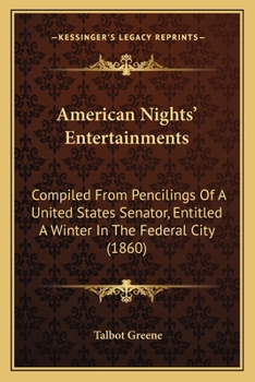 Paperback American Nights' Entertainments: Compiled From Pencilings Of A United States Senator, Entitled A Winter In The Federal City (1860) Book