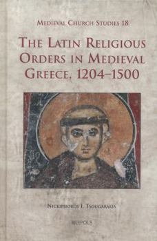 Hardcover The Latin Religious Orders in Medieval Greece, 1204-1500 [Latin] Book