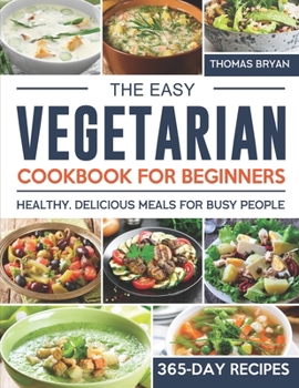 Paperback The Easy Vegetarian Cookbook for Beginners: 365-Day Healthy, Delicious Meals for Busy People Book