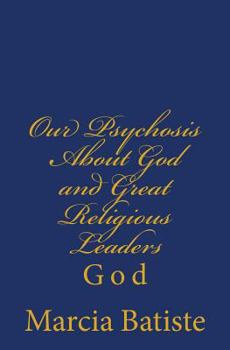 Paperback Our Psychosis About God and Great Religious Leaders: God Book