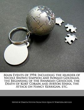 Paperback Main Events of 1994: Including the Murder of Nicole Brown Simpson and Ronald Goldman, the Beginning of the Rwandan Genocide, the Death of K Book