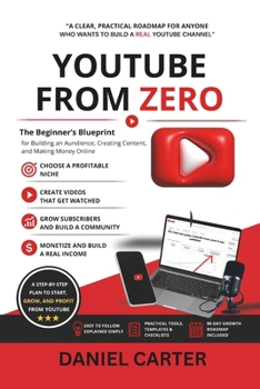Paperback YouTube From Zero: The Beginner’s Blueprint for Building an Audience, Creating Content, and Making Money Online Book