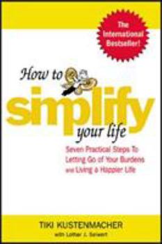 Paperback How to Simplify Your Life: Seven Practical Steps to Letting Go of Your Burdens and Living a Happier Life Book