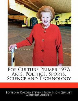 Pop Culture Primer 1977 : Arts, Politics, Sports, Science and Technology