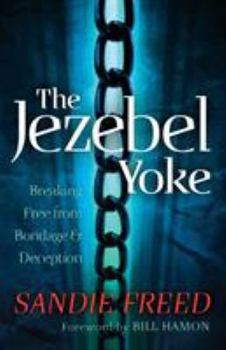 Paperback The Jezebel Yoke: Breaking Free from Bondage & Deception Book