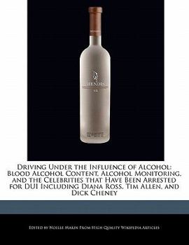 Driving under the Influence of Alcohol : Blood Alcohol Content, Alcohol Monitoring, and the Celebrities that Have Been Arrested for DUI Including Diana