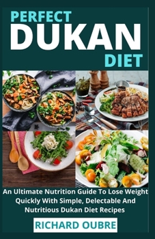 Paperback Perfect Dukan Diet: An Ultimate Nutrition Guide To Lose Weight Quickly With Simple, Delectable And Nutritious Dukan Diet Recipes Book