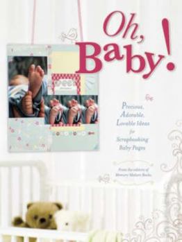 Paperback Oh, Baby!: Precious, Adorable, Lovable Ideas for Scrapbooking Baby Pages Book