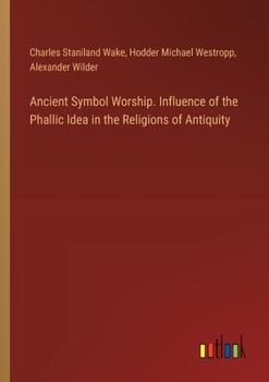 Paperback Ancient Symbol Worship. Influence of the Phallic Idea in the Religions of Antiquity Book