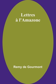 Lettres à l'Amazone ; suivi de, Lettres intimes à l'Amazone