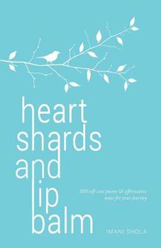 Paperback heart shards and lip balm: 100 self-care poems & affirmative notes for your journey Book