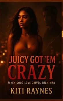 Paperback Juicy Got 'em Crazy: When Good Love Drives Them Mad Book