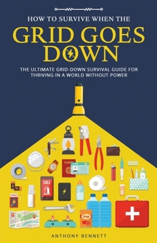 Paperback How to Survive When the Grid Goes Down: The Ultimate Grid-Down Survival Guide For Thriving in a World Without Power Book
