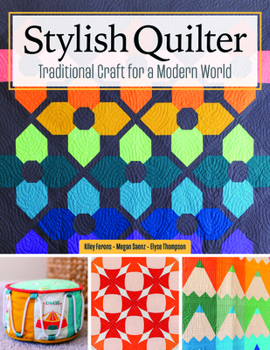 Stylish Quilter: Traditional Craft for a Modern World (Landauer) 25 Projects and 5 Approaches to Modish Quilting, Including Geometric, Improv, Minimalist, Traditionalist, and Pop