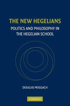 Paperback The New Hegelians: Politics and Philosophy in the Hegelian School Book