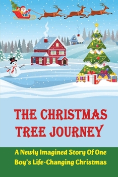 Paperback The Christmas Tree Journey: A Newly Imagined Story Of One Boy's Life-Changing Christmas Book