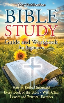 Hardcover Bible Study Guide and Workbook for Beginners: How to Easily Understand Every Book of the Bible-With Clear Lessons and Practical Exercises Book