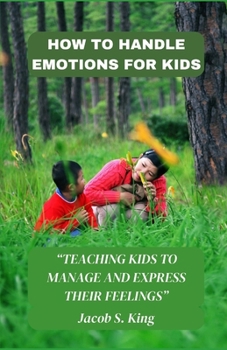 Paperback How to Handle Emotions for Kids: Teaching Kids to Manage and Express Their Feelings Book
