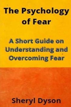 Paperback The Psychology of Fear: A Short Guide on Understanding and Overcoming Fear Book