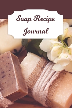 Paperback Soap Recipe Journal: Blank Soap Ingredient Recording Notebook for Soapmaker's Personal Handmade 120 Pages 6" x 9" DIY Gift Journal Book