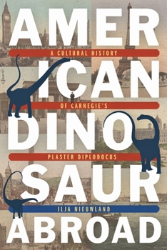 Paperback American Dinosaur Abroad: A Cultural History of Carnegie's Plaster Diplodocus Book