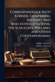 Paperback Correspondence With Körner, Comprising Sketches and Anecdotes of Goethe, the Schlegels, Wieland, and Other Contemporaries; Book