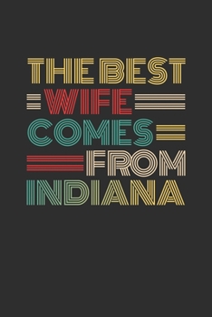 The Best Wife Comes From Indiana: Weekly 100 page 6 x 9 Dated Calendar Planner and Notebook For 2019-2020 Academic Year Retro Wedding Anniversary notebook for Her to jot down ideas and notes