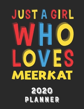 Just A Girl Who Loves Meerkat 2020 Planner: Weekly Monthly 2020 Planner For Girl Women Who Loves Meerkat 8.5x11 67 Pages