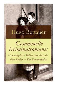 Paperback Gesammelte Kriminalromane: Hemmungslos + Bobbie oder die Liebe eines Knaben + Der Frauenmörder: Die besten Krimis von Hugo Bettauer Book