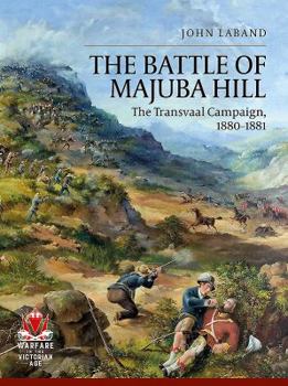 The Battle of Majuba Hill: The Transvaal Campaign, 1880-1881 - Book  of the From Musket To Maxim 1815-1914
