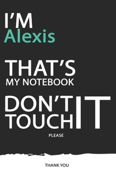 Alexis : DON'T TOUCH MY NOTEBOOK ! Unique customized Gift for Alexis - Journal for Boys / men with beautiful colors Blue / Black / White, with 120 ... male ( Alexis notebook): best gift for Alexis