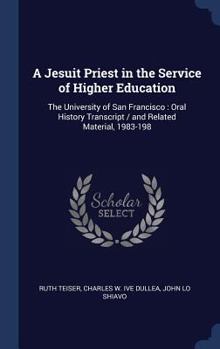 Hardcover A Jesuit Priest in the Service of Higher Education: The University of San Francisco: Oral History Transcript / and Related Material, 1983-198 Book