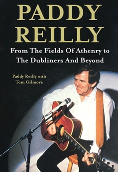Hardcover Paddy Reilly: From the Fields of Athenry to the Dubliners and Beyond Book