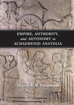 Paperback Empire, Authority, and Autonomy in Achaemenid Anatolia Book