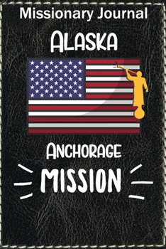 Paperback Missionary Journal Alaska Anchorage Mission: Mormon missionary journal to remember their LDS mission experiences while serving in the Anchorage Alaska Book