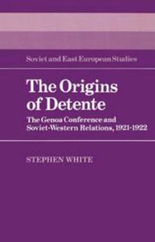 The Origins of Detente: The Genoa Conference and Soviet-Western Relations, 1921-1922 - Book  of the Cambridge Russian, Soviet and Post-Soviet Studies
