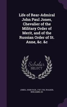 Hardcover Life of Rear-Admiral John Paul Jones, Chevalier of the Military Order of Merit, and of the Russian Order of St. Anne, &c. &c Book