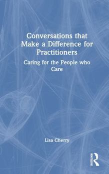 Hardcover Conversations That Make a Difference for Practitioners: Caring for the People Who Care Book