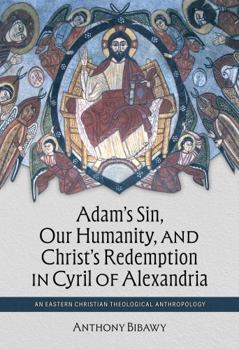 Adam's Sin, Our Humanity, and Christ's Redemption in Cyril of Alexandria: An Eastern Christian Theological Anthropology