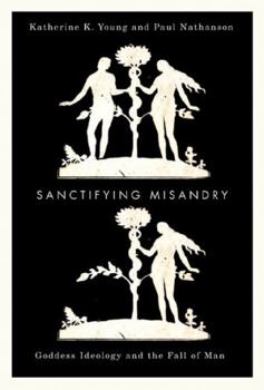 Paperback Sanctifying Misandry: Goddess Ideology and the Fall of Man Book
