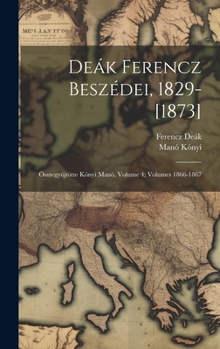 Hardcover Deák Ferencz Beszédei, 1829-[1873]: Összegyüjtötte Kónyi Manó, Volume 4; volumes 1866-1867 [Hungarian] Book