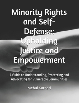 Minority Rights and Self-Defense: Upholding Justice and Empowerment: A Guide to Understanding, Protecting and Advocating for Vulnerable Communities