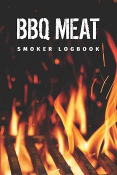 BBQ Meat Smoker Logbook: The Must-Have Meat Smoking Accessories For Pitmasters Smokers; Meat Smoking Essentials Book; Meat Smoking Notebook Gift; Blank Meat Smoking Recipe Log; BBQ Log Book; Blank Pit