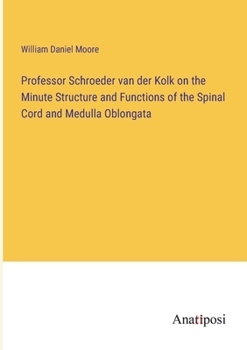 Paperback Professor Schroeder van der Kolk on the Minute Structure and Functions of the Spinal Cord and Medulla Oblongata Book