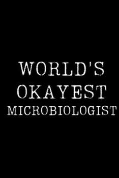Paperback World's Okayest Microbiologist: Blank Lined Journal For Taking Notes, Journaling, Funny Gift, Gag Gift For Coworker or Family Member Book