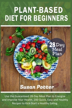 Paperback Plant-Based Diet for Beginners: Use the Guaranteed 28-Day Meal Plan to Energize and Improve Your Health. 200 Quick, Easy and Healthy Recipes to Kick-S Book