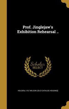 Hardcover Prof. Jinglejaw's Exhibition Rehearsal .. Book