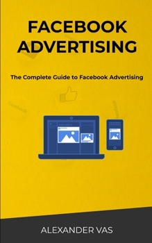 Paperback Facebook Advertising: The Complete Guide to Facebook Advertising Book